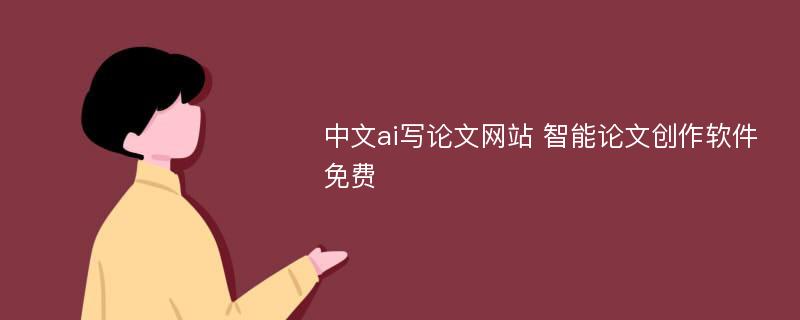 中文ai写论文网站 智能论文创作软件免费